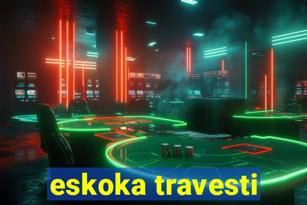 eskoka travesti